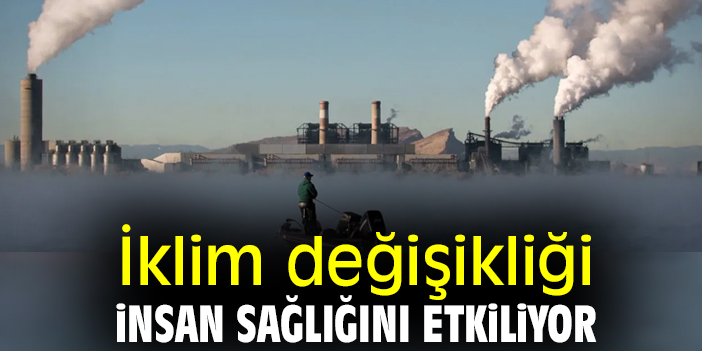 İklim değişikliği insan sağlığını etkiliyor
