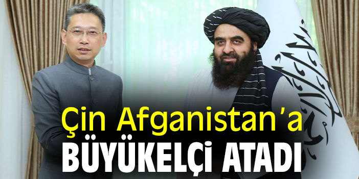 Çin Afganistan’a büyükelçi atadı