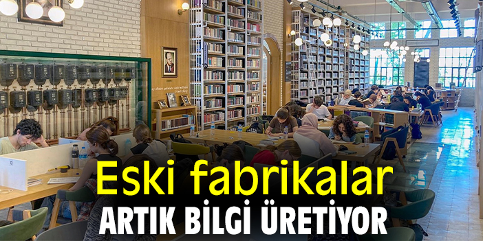 Eski fabrikalar artık bilgi üretiyor