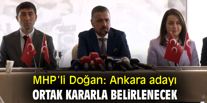 MHPli Doğan: Ankara adayı ortak kararla belirlenecek