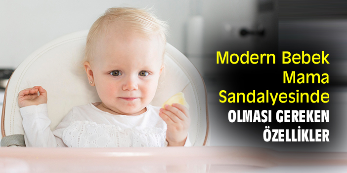 Modern Bebek Mama Sandalyesinde Olması Gereken Özellikler