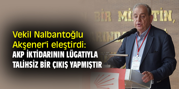 Vekil Nalbantoğlu, Akşener'i eleştirdi: AKP iktidarının lügatıyla talihsiz bir çıkış yapmıştır