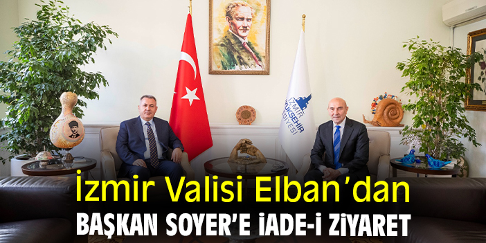 İzmir Valisi Elban’dan Başkan Soyer’e iade-i ziyaret