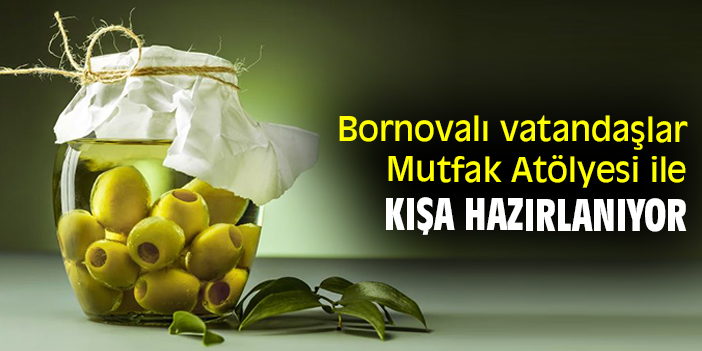 Bornovalı vatandaşlar Mutfak Atölyesi ile kışa hazırlanıyor