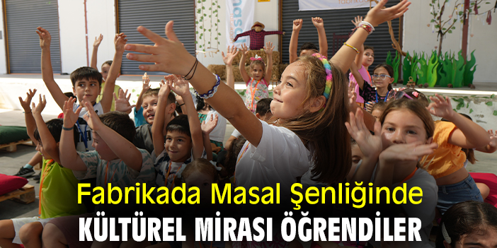 Fabrikada Masal Şenliğinde kültürel mirası öğrendiler