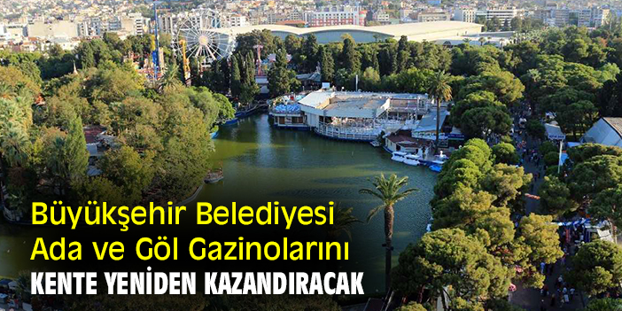 Büyükşehir Belediyesi Ada ve Göl Gazinolarını kente yeniden kazandıracak