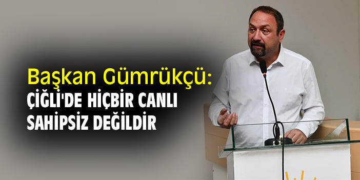 Başkan Gümrükçü: Çiğli'de hiçbir canlı sahipsiz değildir