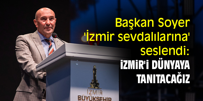 Başkan Soyer 'İzmir sevdalılarına' seslendi: İzmir'i dünyaya tanıtacağız
