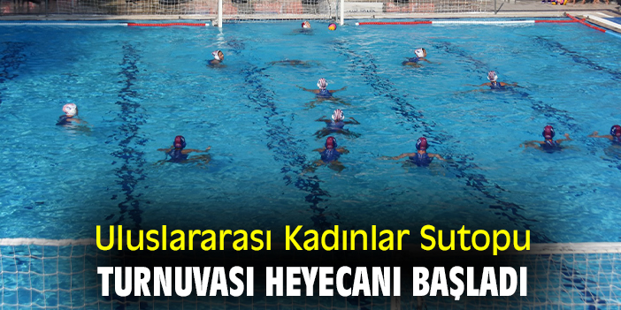 Uluslararası Kadınlar Sutopu Turnuvası heyecanı başladı