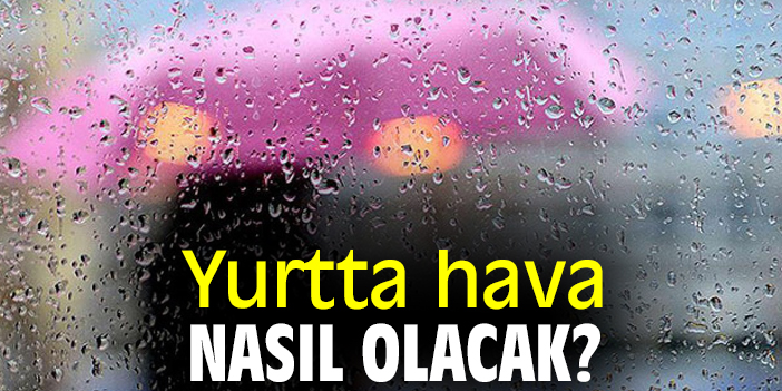 Yurtta hava nasıl olacak?