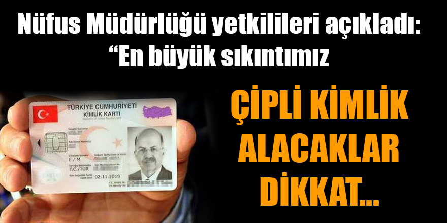 Çipli kimlik alacaklar, bu habere dikkat...