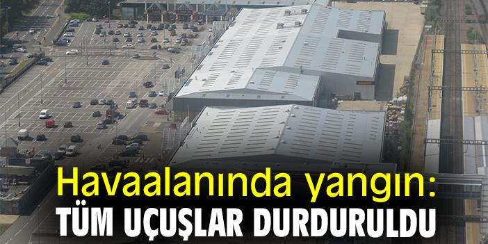 Havaalanında yangın: Tüm uçuşlar durduruldu