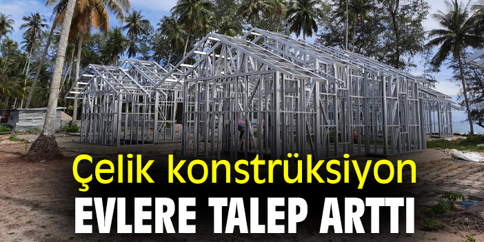 Çelik konstrüksiyon evlere talep arttı