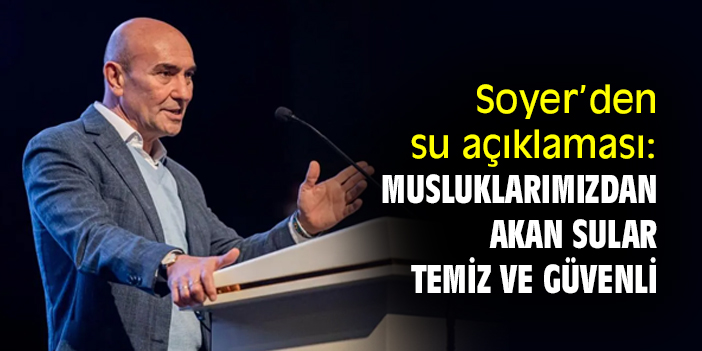 Soyer’den su açıklaması: Musluklarımızdan akan sular temiz ve güvenli