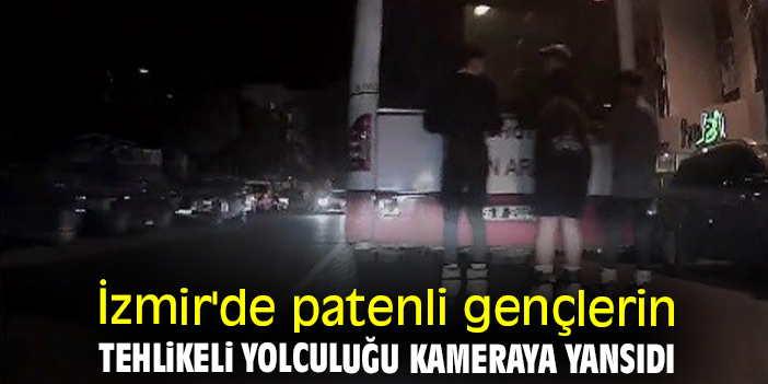 İzmir'de patenli gençlerin tehlikeli yolculuğu kameraya yansıdı