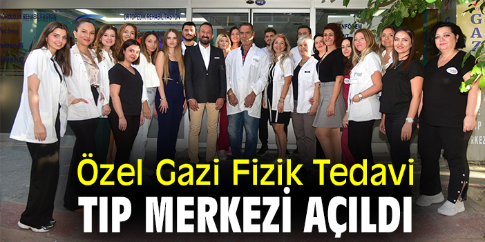Özel Gazi Fizik Tedavi Tıp Merkezi açıldı
