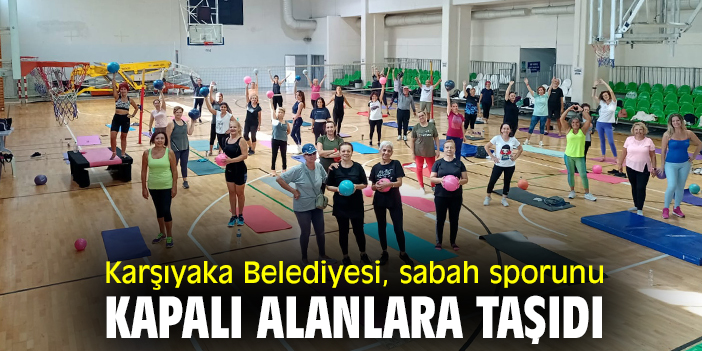 Karşıyaka Belediyesi, sabah sporunu kapalı alanlara taşıdı