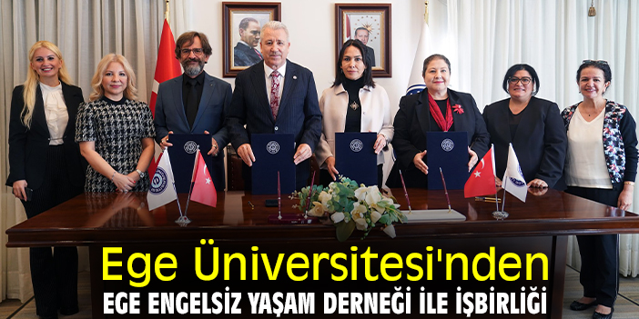 Ege Üniversitesi'nden Ege Engelsiz Yaşam Derneği ile işbirliği