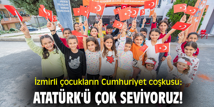 İzmirli çocukların Cumhuriyet coşkusu: Atatürk'ü çok seviyoruz!