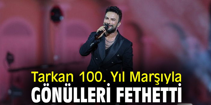 Tarkan 100. Yıl Marşıyla gönülleri fethetti