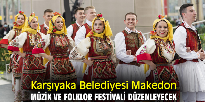 Karşıyaka Belediyesi Makedon Müzik ve Folklor Festivali düzenleyecek
