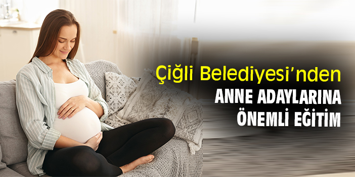 Çiğli Belediyesi’nden anne adaylarına önemli eğitim
