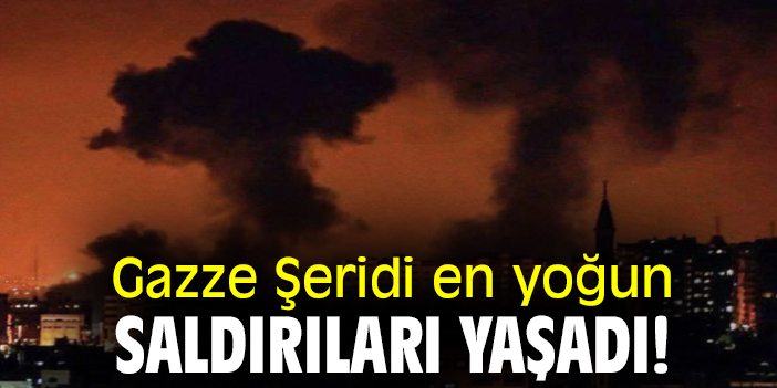 Gazze Şeridi en yoğun saldırıları yaşadı!