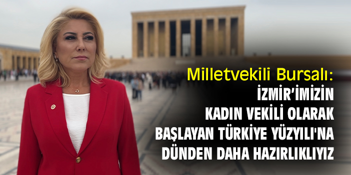 Milletvekili Bursalı: İzmir'imizin bir kadın vekili olarak, başlayan Türkiye Yüzyılı'na dünden daha hazırlıklıyız