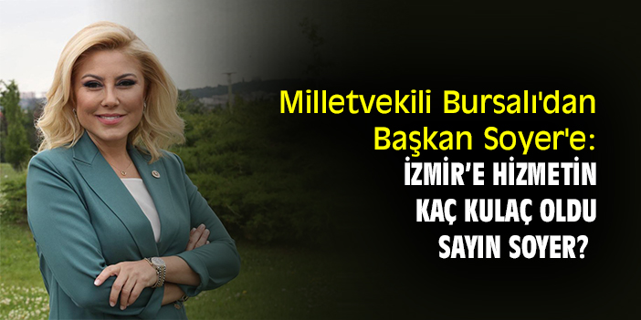 Milletvekili Bursalı'dan Başkan Soyer'e: İzmir’e hizmetin kaç kulaç oldu Sayın Soyer?