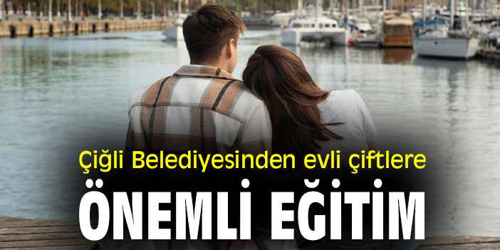 Çiğli Belediyesinden evli çiftlere önemli eğitim