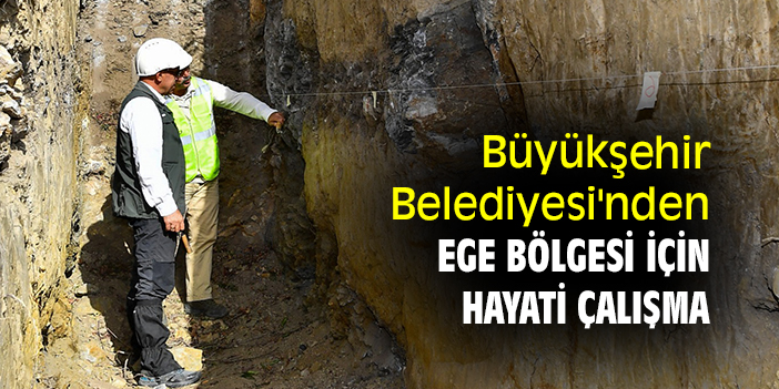 Büyükşehir Belediyesi'nden Ege Bölgesi için hayati çalışma