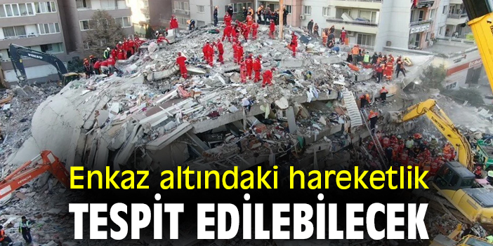 Enkaz altındaki hareketlik tespit edilebilecek