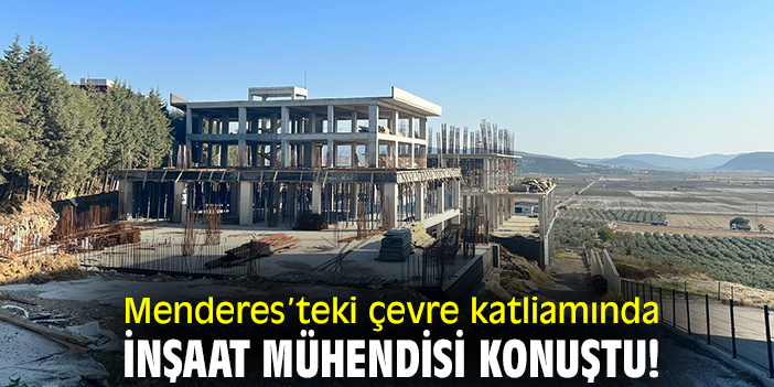 Menderes’teki çevre katliamında inşaat mühendisi konuştu!