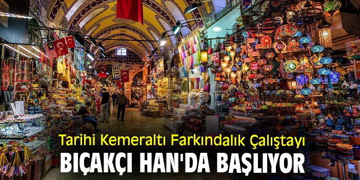 Tarihi Kemeraltı Farkındalık Çalıştayı Bıçakçı Han'da başlıyor