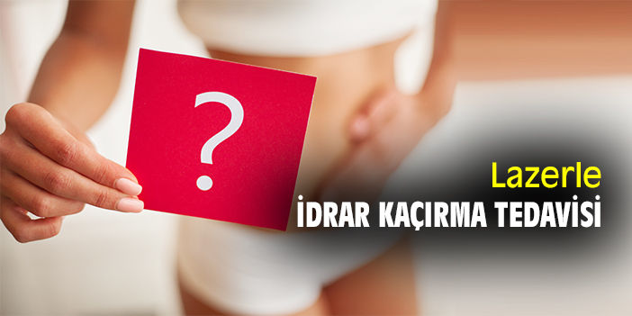 Lazerle İdrar Kaçırma Tedavisi