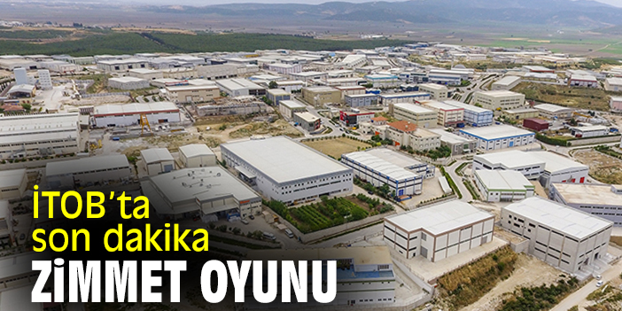 İTOB’ta son dakika zimmet oyunu