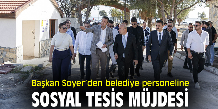 Başkan Soyer’den belediye personeline sosyal tesis müjdesi