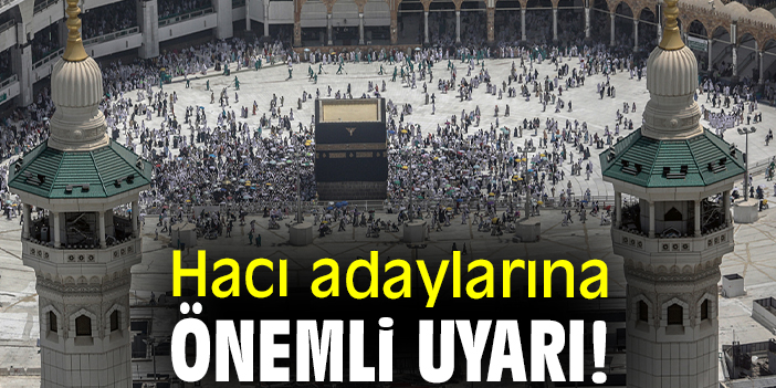 Hacı adaylarına önemli uyarı!
