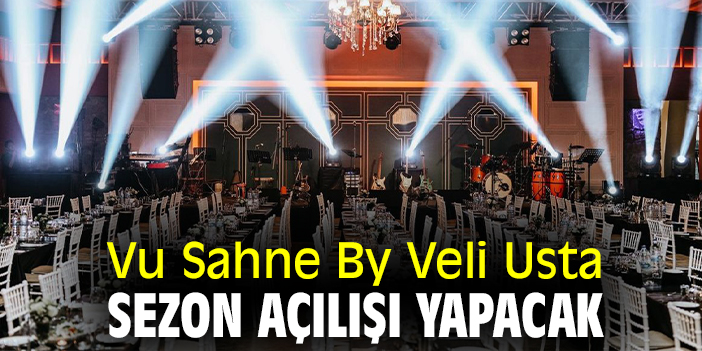 Vu Sahne By Veli Usta sezon açılışı yapacak