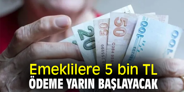 Emeklilere 5 bin TL ödeme yarın başlayacak