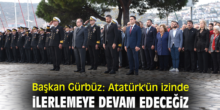 Başkan Gürbüz: Atatürk'ün izinde ilerlemeye devam edeceğiz