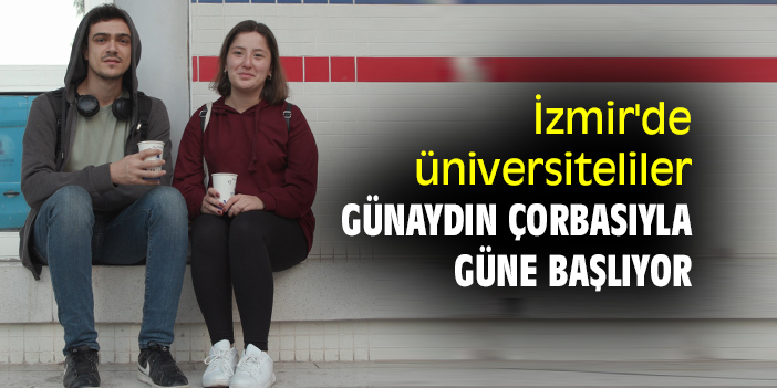 İzmir'de üniversiteliler günaydın çorbasıyla güne başlıyor