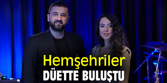 Hemşehriler düette buluştu