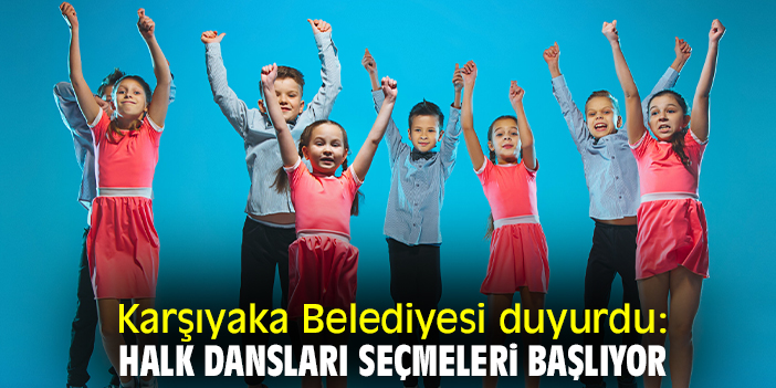 Karşıyaka Belediyesi duyurdu: Halk dansları seçmeleri başlıyor