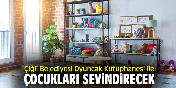 Çiğli Belediyesi Oyuncak Kütüphanesi ile çocukları sevindirecek