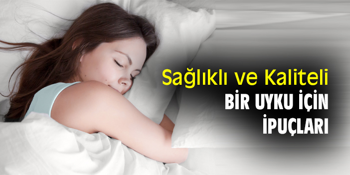Sağlıklı ve Kaliteli Bir Uyku İçin İpuçları