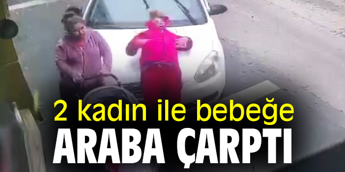 2 kadın ile bebeğe araba çarptı
