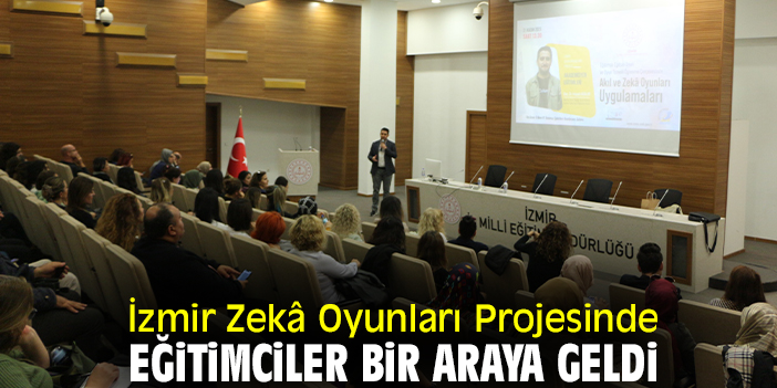 İzmir Zekâ Oyunları Projesinde, eğitimciler bir araya geldi