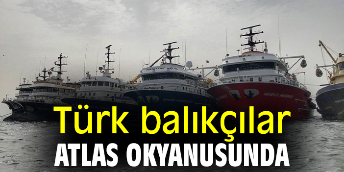 Türk balıkçılar Atlas Okyanusunda
