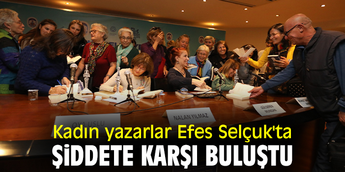Kadın yazarlar Efes Selçuk'ta şiddete karşı buluştu